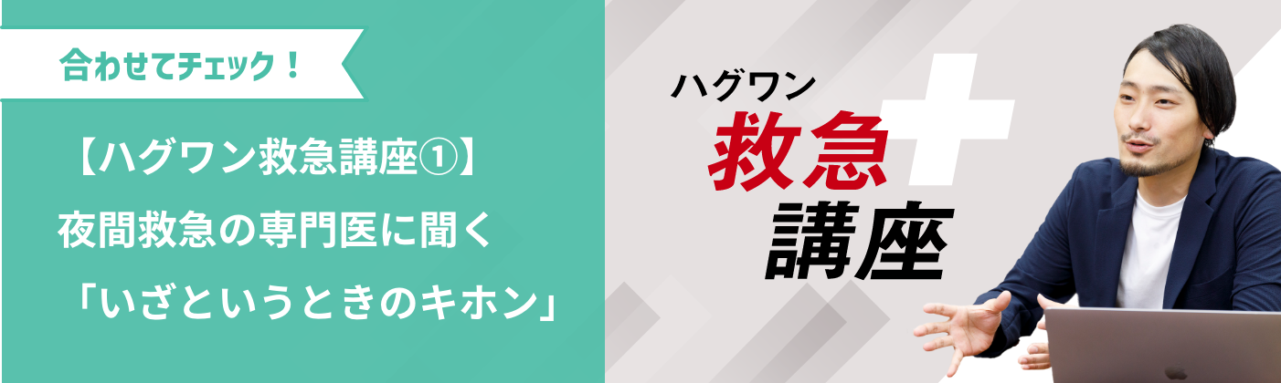 【ハグワン救急講座①】夜間救急の専門医に聞く「いざというときのキホン」合わせてチェック!